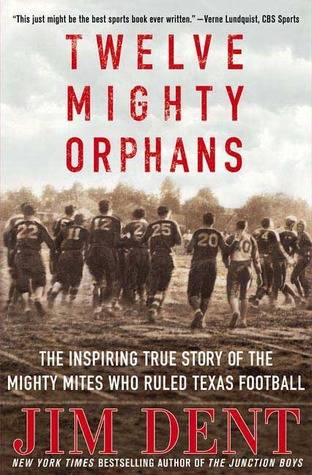 Twelve Mighty Orphans: The Inspiring True Story of the Mighty Mites Who Ruled Texas Football