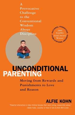 Unconditional Parenting: Moving from Rewards and Punishments to Love and Reason