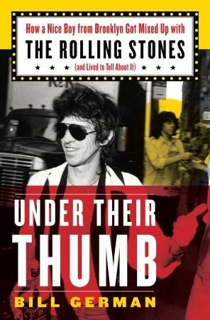 Under Their Thumb: How a Nice Boy from Brooklyn Got Mixed Up with the Rolling Stones (and Lived to Tell About It)