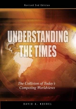 Understanding the Times: The Collision of Today's Competing Worldviews