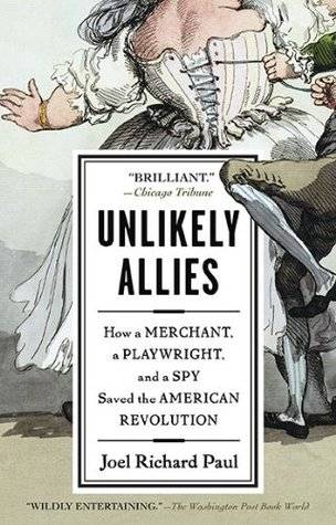 Unlikely Allies: How a Merchant, a Playwright, and a Spy Saved the American Revolution