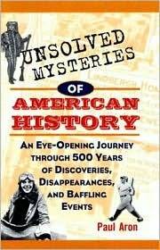 Unsolved Mysteries of American History: An Eye-Opening Journey Through 500 Years of Discoveries, Disappearances, and Baffling Events