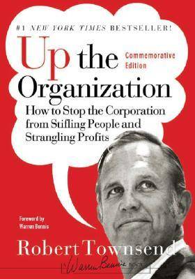 Up the Organization: How to Stop the Corporation from Stifling People and Strangling Profits