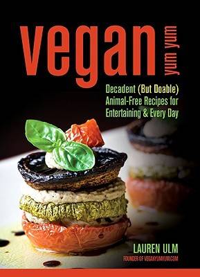 Vegan Yum Yum: Decadent (But Doable) Animal-Free Recipes for Entertaining & Everyday