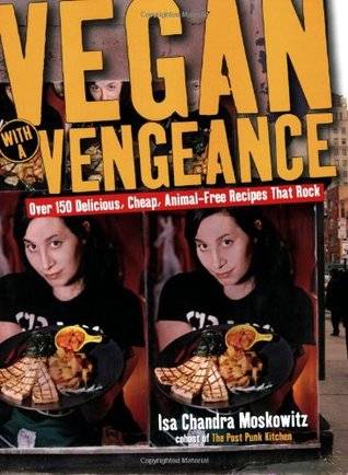 Vegan with a Vengeance: Over 150 Delicious, Cheap, Animal-Free Recipes That Rock