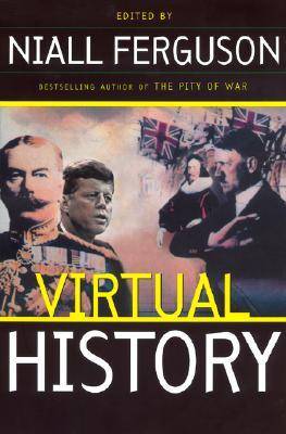 Virtual History: Alternatives And Counterfactuals