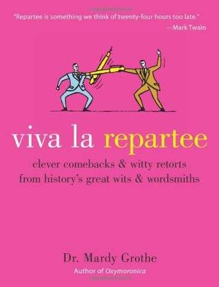 Viva la Repartee: Clever Comebacks and Witty Retorts from History's Great Wits and Wordsmiths