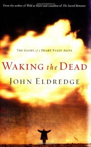 Waking the Dead: The Glory of a Heart Fully Alive