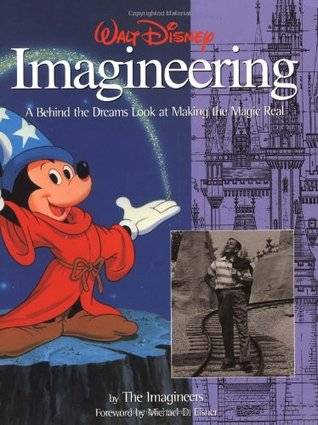 Walt Disney Imagineering: A Behind the Dreams Look At Making the Magic Real