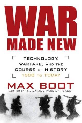 War Made New: Technology, Warfare, and the Course of History: 1500 to Today