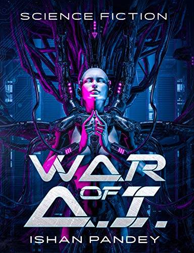 War of A.I: A Hard Science Fiction Thriller From The Future