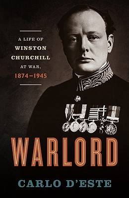 Warlord: A Life of Winston Churchill at War, 1874-1945