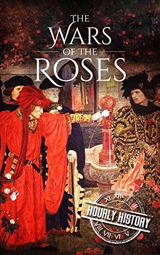 Wars of the Roses: A History From Beginning to End