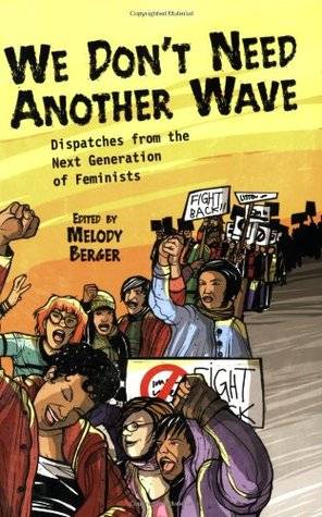 We Don't Need Another Wave: Dispatches from the Next Generation of Feminists