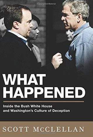 What Happened: Inside the Bush White House and Washington's Culture of Deception