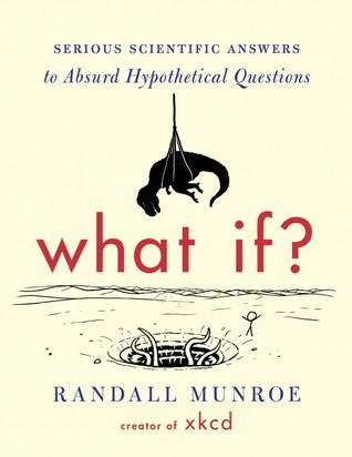 What If? : Serious Scientific Answers to Absurd Hypothetical Questions