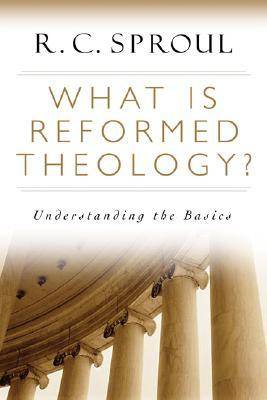 What Is Reformed Theology?: Understanding the Basics