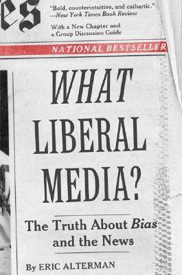 What Liberal Media?: The Truth about Bias and the News