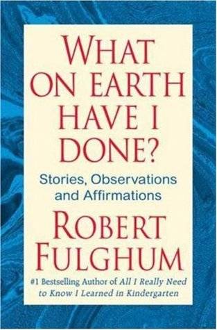 What On Earth Have I Done?: Stories, Observations, and Affirmations