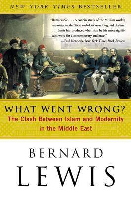 What Went Wrong? The Clash Between Islam & Modernity in the Middle East