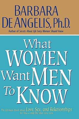 What Women Want Men to Know: The Ultimate Book About Love, Sex, and Relationships for You and the Man You Love