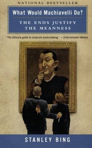What Would Machiavelli Do?: The Ends Justify the Meanness