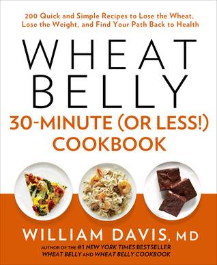 Wheat Belly 30-Minute (Or Less!) Cookbook: 200 Quick and Simple Recipes to Lose the Wheat, Lose the Weight, and Find Your Path Back to Health