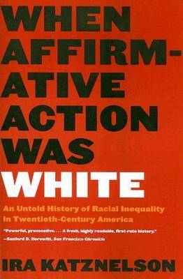 When Affirmative Action Was White: An Untold History of Racial Inequality in Twentieth-Century America