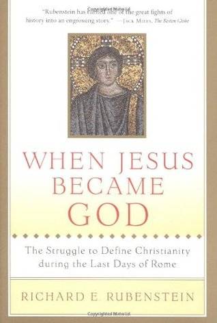 When Jesus Became God: The Struggle to Define Christianity during the Last Days of Rome