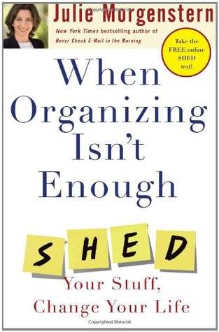 When Organizing Isn't Enough: Shed Your Stuff, Change Your Life