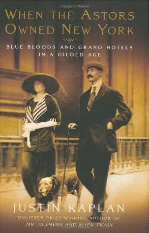 When the Astors Owned New York: Blue Bloods & Grand Hotels in a Gilded Age