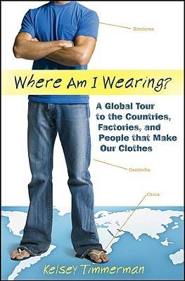 Where Am I Wearing?: A Global Tour to the Countries, Factories, and People That Make Our Clothes