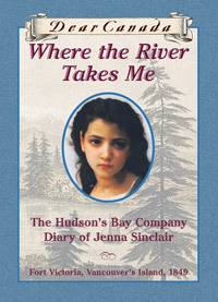 Where The River Takes Me :The Hudson's Bay Company Diary Of Jenna Sinclair