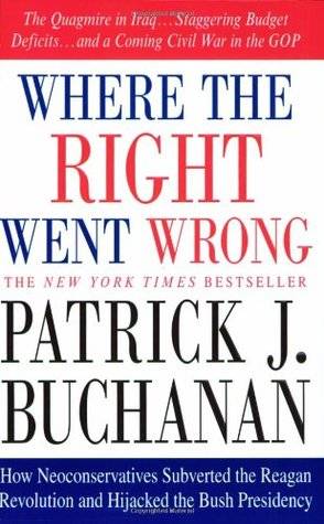 Where the Right Went Wrong: How Neoconservatives Subverted the Reagan Revolution and Hijacked the Bush Presidency