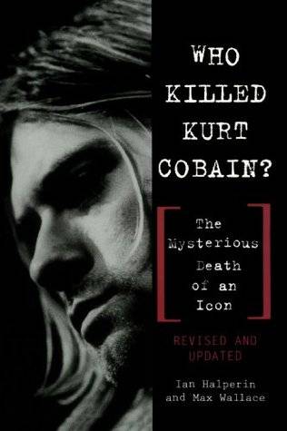 Who Killed Kurt Cobain?: The Mysterious Death of an Icon