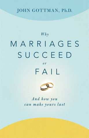 Why Marriages Succeed or Fail: And How You Can Make Yours Last