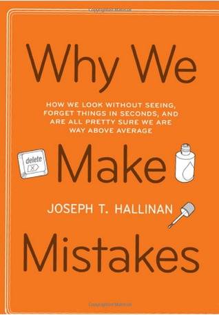 Why We Make Mistakes: How We Look Without Seeing, Forget Things in Seconds, and Are All Pretty Sure We Are Way Above Average