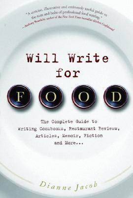 Will Write for Food: The Complete Guide to Writing Cookbooks, Restaurant Reviews, Articles, Memoir, Fiction and More