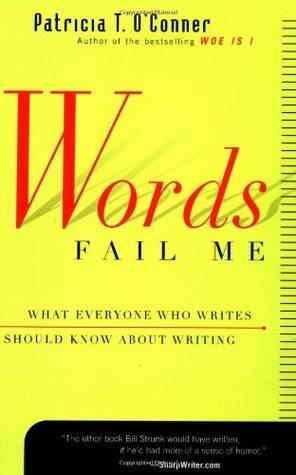 Words Fail Me: What Everyone Who Writes Should Know about Writing