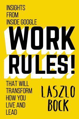 Work Rules!: Insights from Inside Google That Will Transform How You Live and Lead