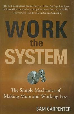 Work the System: The Simple Mechanics of Making More and Working Less