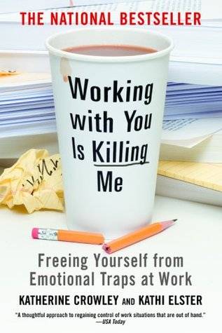 Working With You is Killing Me: Freeing Yourself from Emotional Traps at Work