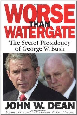 Worse Than Watergate: The Secret Presidency of George W. Bush