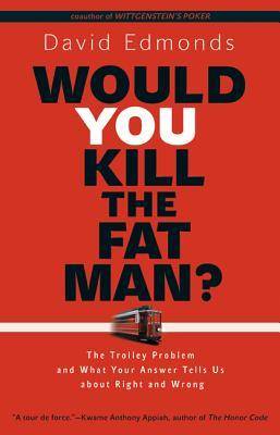 Would You Kill the Fat Man?: The Trolley Problem and What Your Answer Tells Us about Right and Wrong