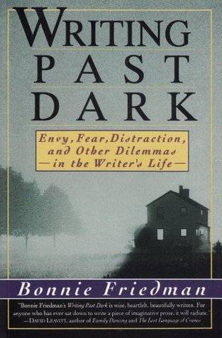 Writing Past Dark: Envy, Fear, Distraction and Other Dilemmas in the Writer's Life