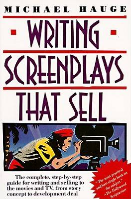 Writing Screenplays That Sell: The Complete, Step-By-Step Guide for Writing and Selling to the Movies and TV, from Story Concept to Development Deal