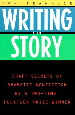 Writing for Story: Craft Secrets of Dramatic Nonfiction