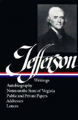 Writings: Autobiography/Notes on the State of Virginia/Public & Private Papers/Addresses/Letters