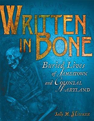 Written in Bone: Buried Lives of Jamestown and Colonial Maryland