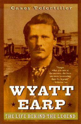 Wyatt Earp: The Life Behind the Legend